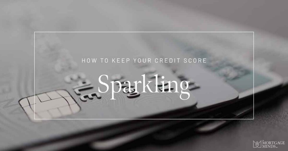 How To Keep Your Credit Score Sparkling The Mortgage Minds Inc 2444